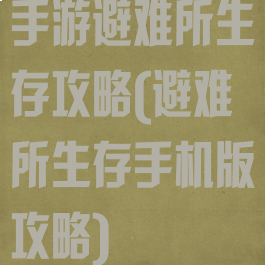 手游避难所生存攻略(避难所生存手机版攻略)