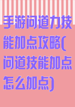 手游问道力技能加点攻略(问道技能加点怎么加点)