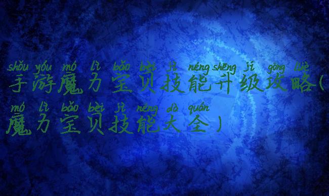 手游魔力宝贝技能升级攻略(魔力宝贝技能大全)