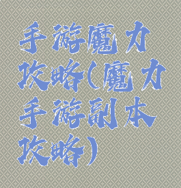 手游魔力攻略(魔力手游副本攻略)
