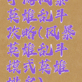 手游风暴英雄乱斗攻略(风暴英雄乱斗模式英雄排名)