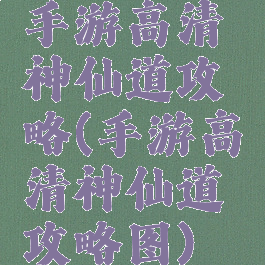 手游高清神仙道攻略(手游高清神仙道攻略图)