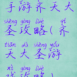 手游齐天大圣攻略(齐天大圣游戏攻略)