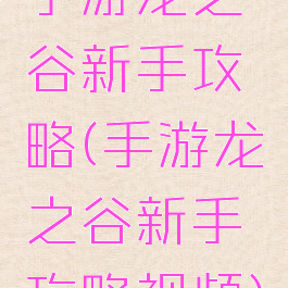 手游龙之谷新手攻略(手游龙之谷新手攻略视频)
