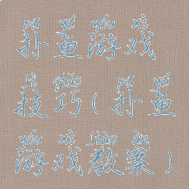 扑鱼游戏技巧(扑鱼游戏教案)
