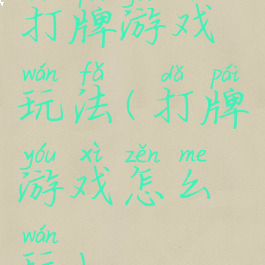 打牌游戏玩法(打牌游戏怎么玩)