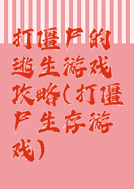 打僵尸的逃生游戏攻略(打僵尸生存游戏)