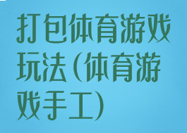 打包体育游戏玩法(体育游戏手工)