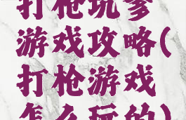打枪坑爹游戏攻略(打枪游戏怎么玩的)