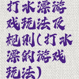 打水漂游戏玩法及规则(打水漂的游戏玩法)