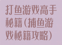 打鱼游戏高手秘籍(捕鱼游戏秘籍攻略)