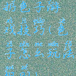 扔色子游戏技巧(色子怎么玩法规则)