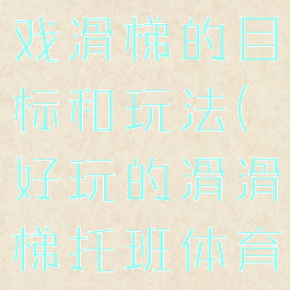 托班体育游戏滑梯的目标和玩法(好玩的滑滑梯托班体育教案)