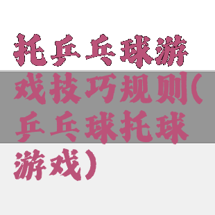 托乒乓球游戏技巧规则(乒乓球托球游戏)
