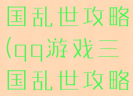 扣扣游戏三国乱世攻略(qq游戏三国乱世攻略)