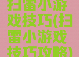 扫雷小游戏技巧(扫雷小游戏技巧攻略)
