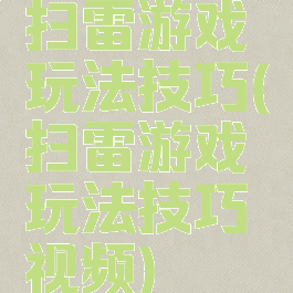 扫雷游戏玩法技巧(扫雷游戏玩法技巧视频)
