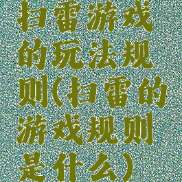 扫雷游戏的玩法规则(扫雷的游戏规则是什么)