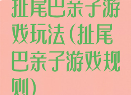 扯尾巴亲子游戏玩法(扯尾巴亲子游戏规则)