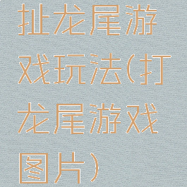 扯龙尾游戏玩法(打龙尾游戏图片)