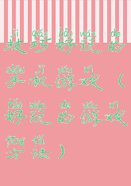 技巧好玩的手机游戏(好玩的游戏方法)