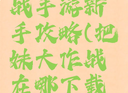 把妹大作战手游新手攻略(把妹大作战在哪下载破解版)