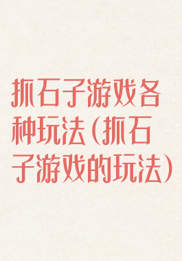 抓石子游戏各种玩法(抓石子游戏的玩法)
