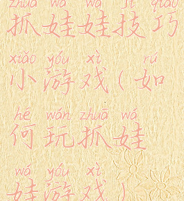 抓娃娃技巧小游戏(如何玩抓娃娃游戏)