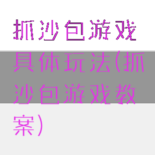 抓沙包游戏具体玩法(抓沙包游戏教案)