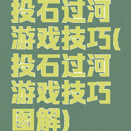 投石过河游戏技巧(投石过河游戏技巧图解)