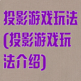 投影游戏玩法(投影游戏玩法介绍)