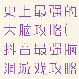 抖音小游戏史上最强的大脑攻略(抖音最强脑洞游戏攻略100)