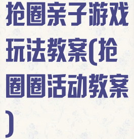 抢圈亲子游戏玩法教案(抢圈圈活动教案)