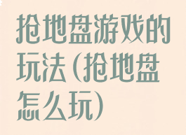 抢地盘游戏的玩法(抢地盘怎么玩)
