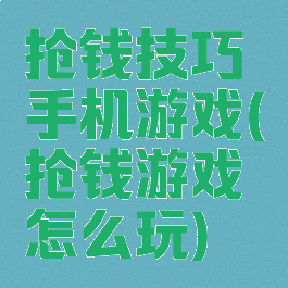 抢钱技巧手机游戏(抢钱游戏怎么玩)