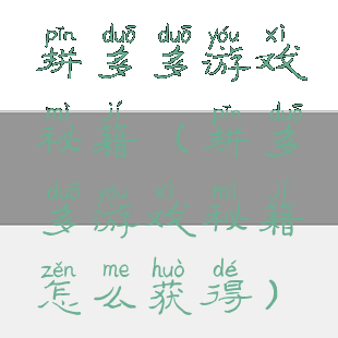 拼多多游戏秘籍(拼多多游戏秘籍怎么获得)