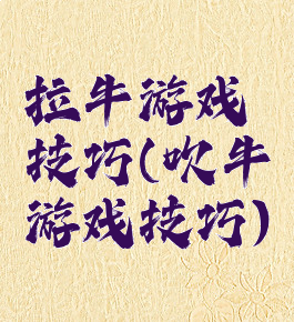 拉牛游戏技巧(吹牛游戏技巧)