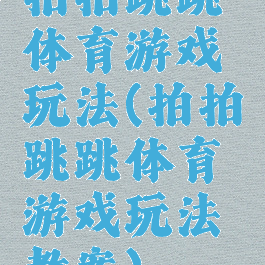 拍拍跳跳体育游戏玩法(拍拍跳跳体育游戏玩法教案)