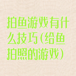 拍鱼游戏有什么技巧(给鱼拍照的游戏)