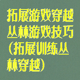 拓展游戏穿越丛林游戏技巧(拓展训练丛林穿越)