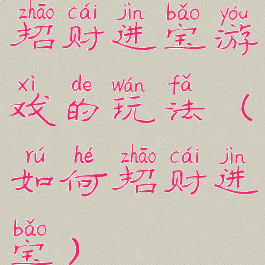 招财进宝游戏的玩法(如何招财进宝)