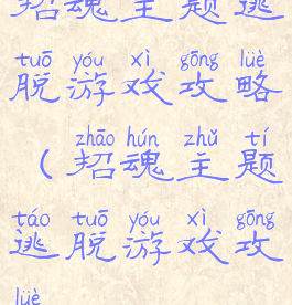 招魂主题逃脱游戏攻略(招魂主题逃脱游戏攻略)
