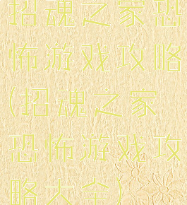 招魂之家恐怖游戏攻略(招魂之家恐怖游戏攻略大全)