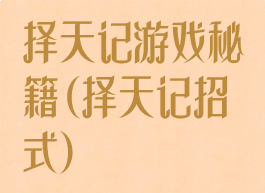 择天记游戏秘籍(择天记招式)
