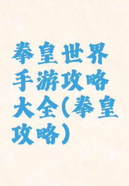 拳皇世界手游攻略大全(拳皇攻略)