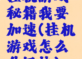 挂机游戏秘籍我要加速(挂机游戏怎么升级快)