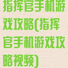 指挥官手机游戏攻略(指挥官手机游戏攻略视频)