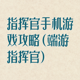 指挥官手机游戏攻略(端游指挥官)