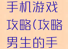 查看男友手机游戏攻略(攻略男生的手游)