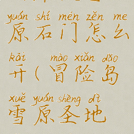 柯库皮雪原石门怎么开(冒险岛雪原圣地怎么去)